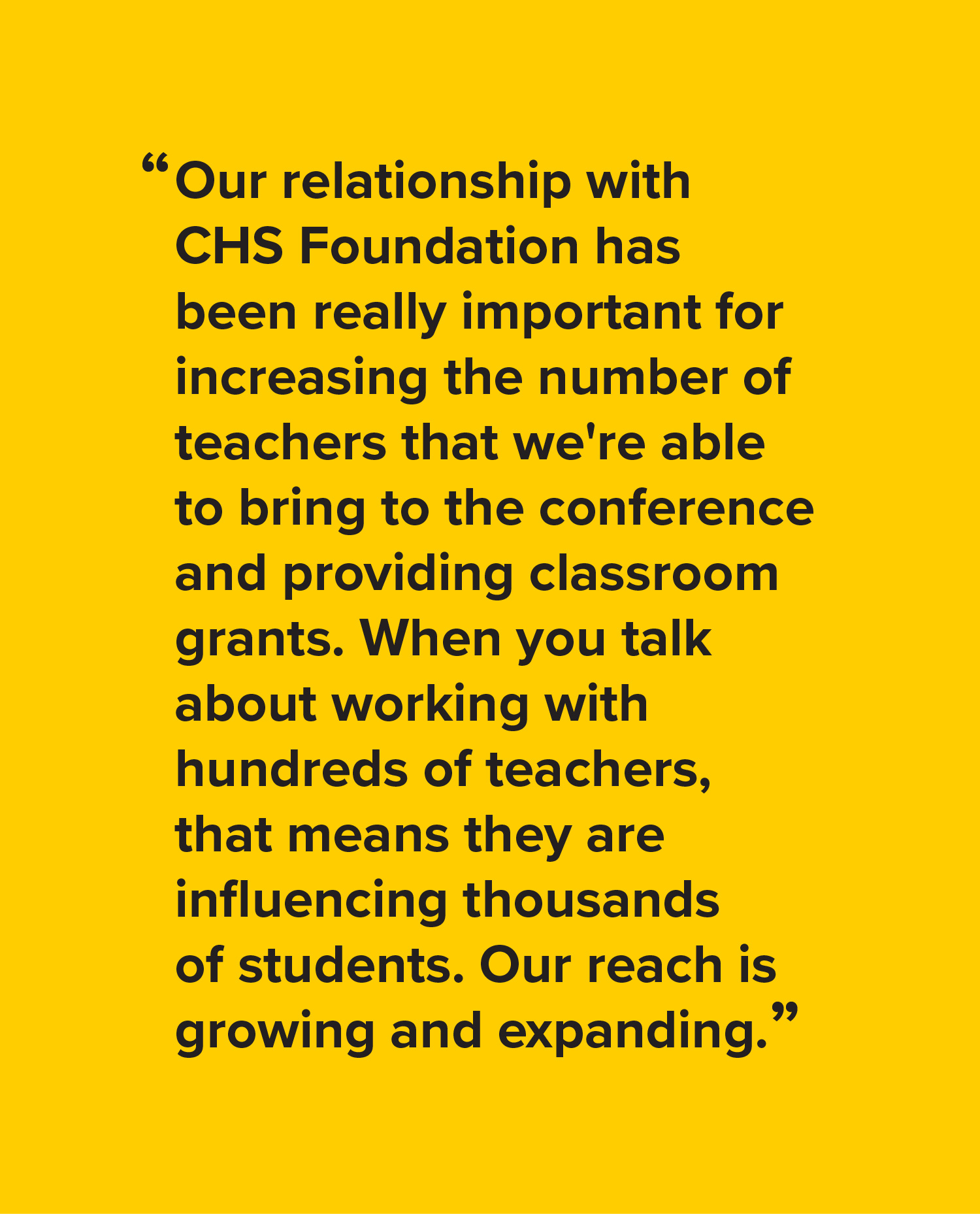 Our relationship with CHS Foundation has been really important for increasing the number of teachers that we're able to bring to the conference and providing classroom grants. When you talk about working with hundreds of teachers, that means they are influencing thousands of students. Our reach is growing and expanding