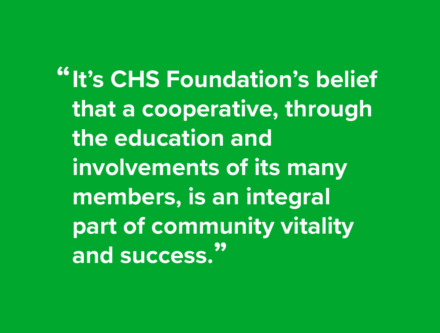It’s CHS Foundation’s belief that a cooperative, through the education and involvements of its many members, is an integral part of community vitality and success.