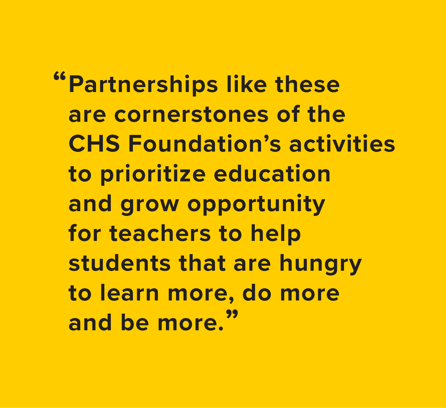 Partnerships like these are cornerstones of the CHS Foundation’s activities to prioritize education and grow opportunity for teachers to help students that are hungry to learn more, do more and be more.